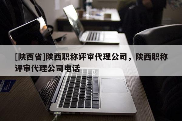 [陕西省]陕西职称评审代理公司，陕西职称评审代理公司电话